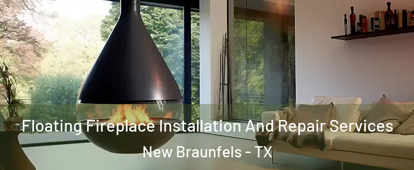 Floating Fireplace Installation And Repair Services New Braunfels - TX