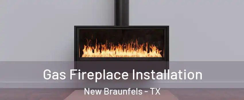  Gas Fireplace Installation New Braunfels - TX