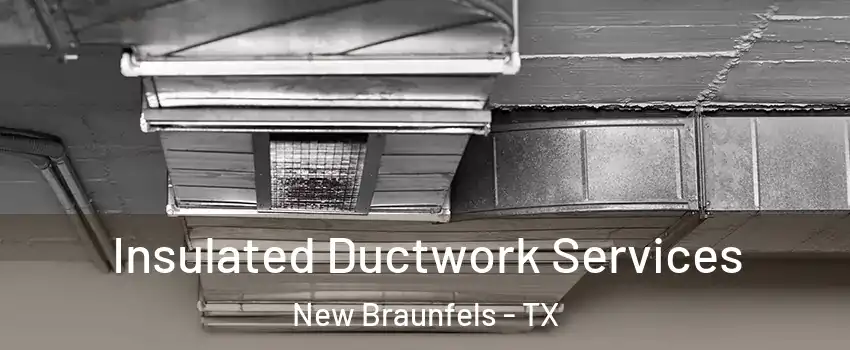  Insulated Ductwork Services New Braunfels - TX