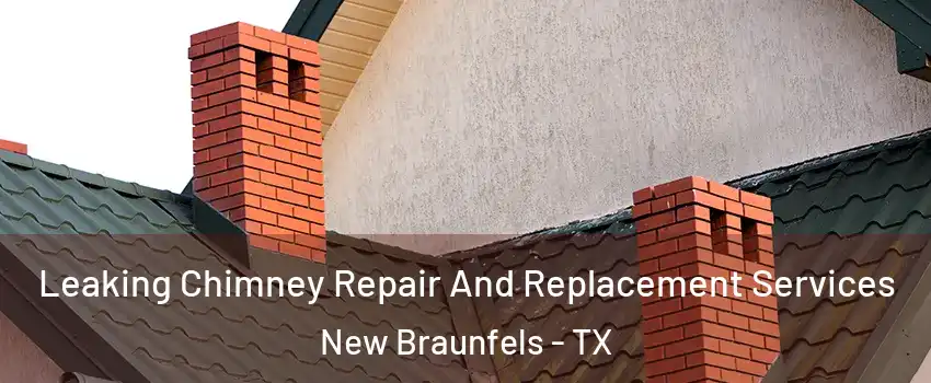  Leaking Chimney Repair And Replacement Services New Braunfels - TX