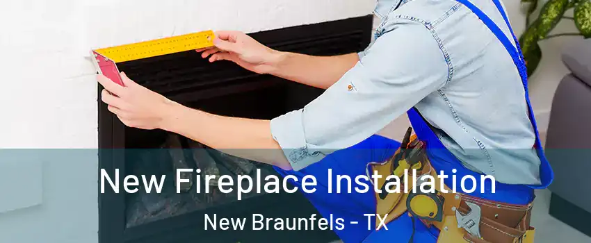  New Fireplace Installation New Braunfels - TX