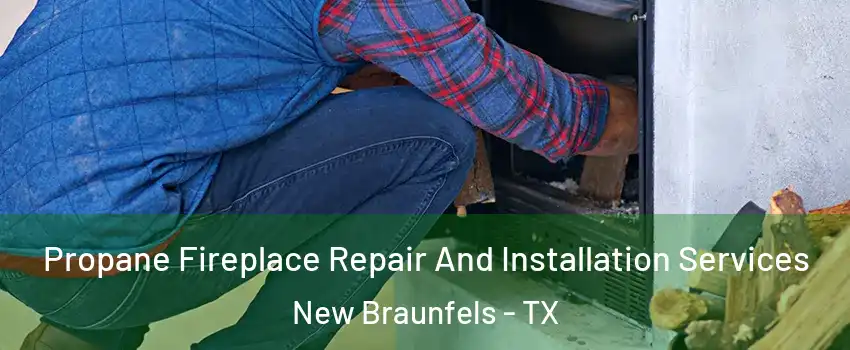  Propane Fireplace Repair And Installation Services New Braunfels - TX