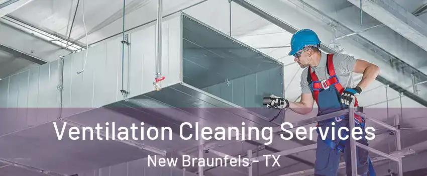  Ventilation Cleaning Services New Braunfels - TX