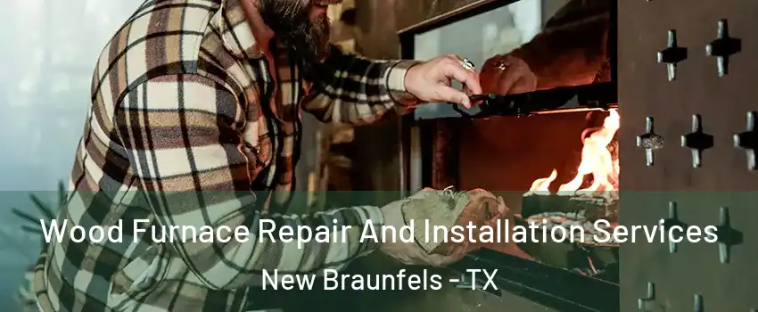  Wood Furnace Repair And Installation Services New Braunfels - TX